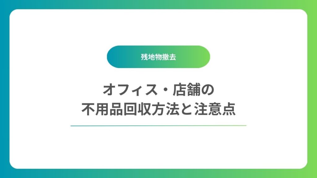 オフィス・店舗の不用品回収方法と注意点