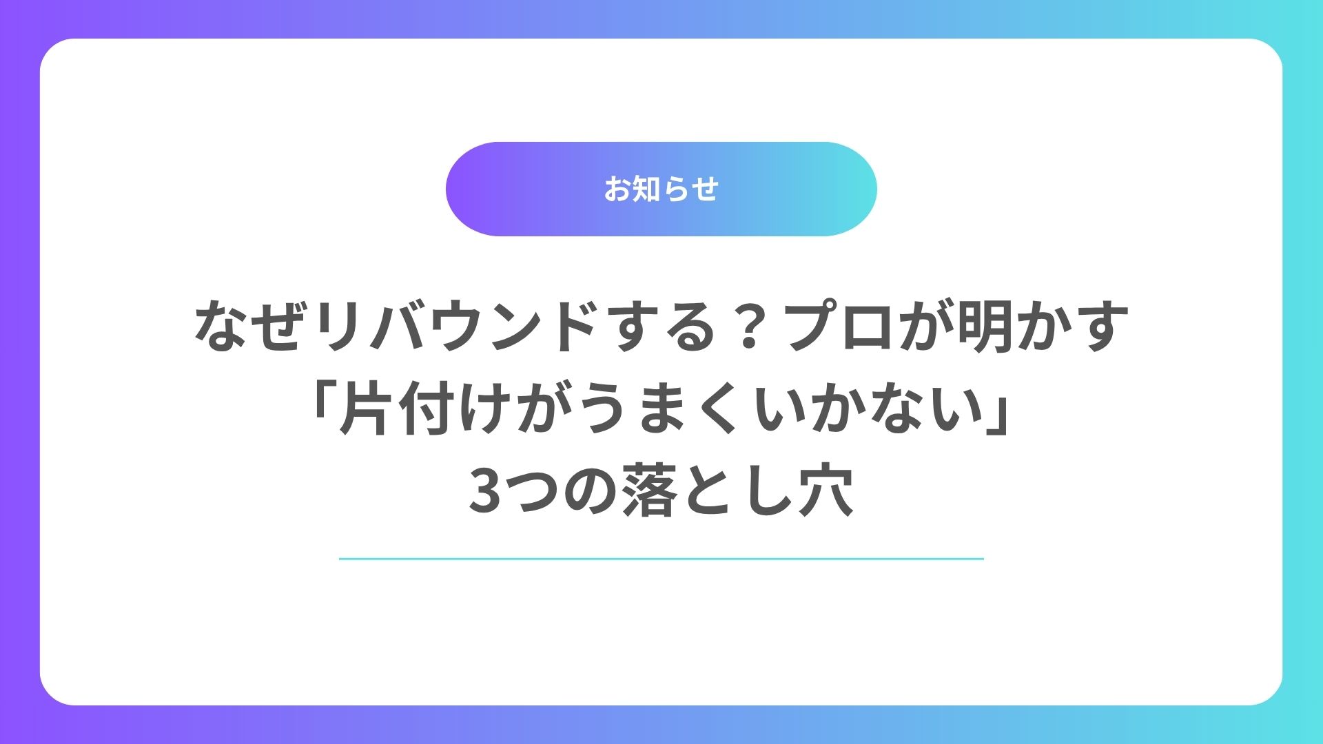 なぜリバウンドする？プロが明かす「片付けがうまくいかない」3つの落とし穴